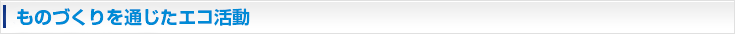 ものづくりを通じたエコ活動